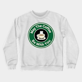 Coffee Themed - May The Coffee Be With You Crewneck Sweatshirt